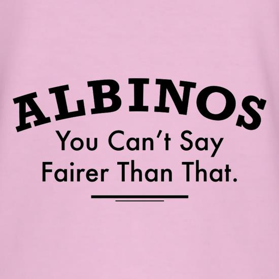 Albinos You Can't Say Fairer Than That t shirt