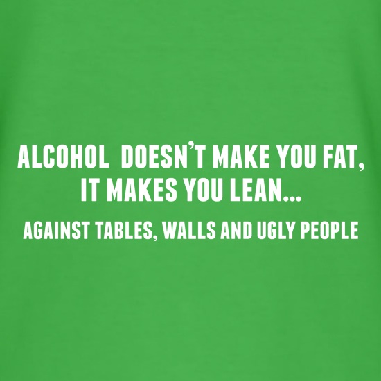 Alcohol Makes You Lean t shirt