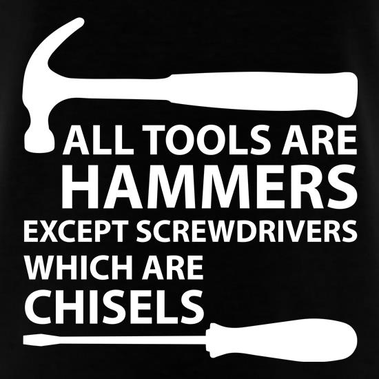 All Tools Are Hammers Except Screwdrivers t shirt