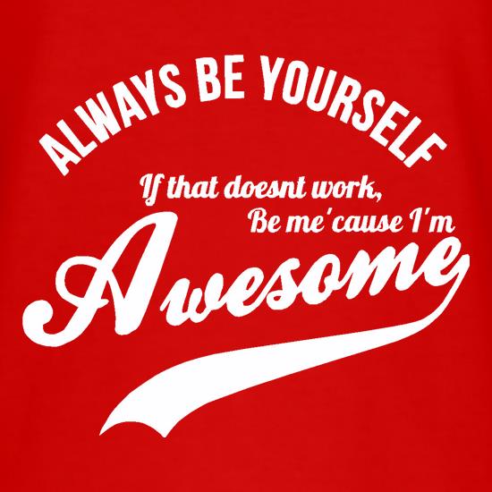 always be yourself,if that doesn't work be me 'cause I'm awesome t shirt