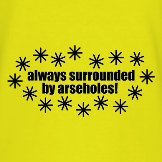 Always Surrounded By Arseholes t shirt