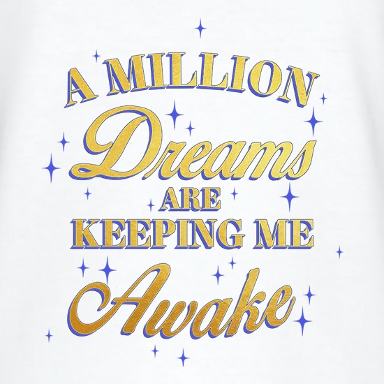 A Million Dreams Are Keeping Me Awake t shirt