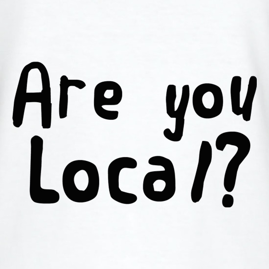 Are You Local? t shirt
