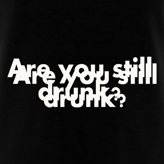 Are You Still Drunk? t shirt