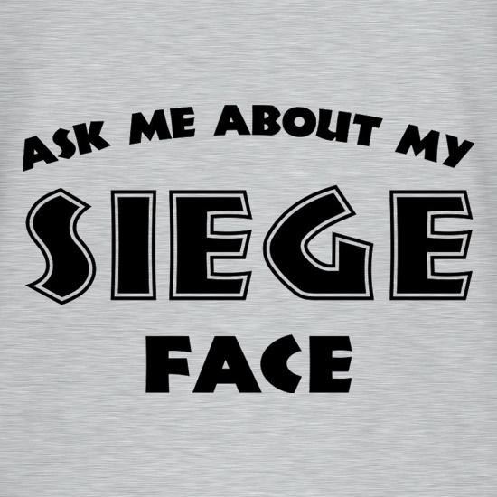 Ask Me About My Siege Face t shirt