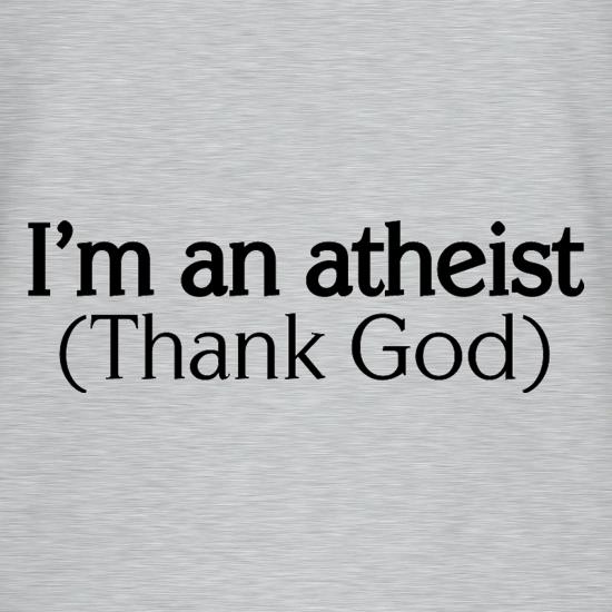 I'm An Atheist (Thank God) t shirt