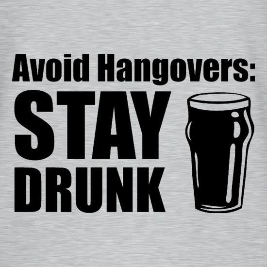 Avoid Hangovers : Stay Drunk t shirt