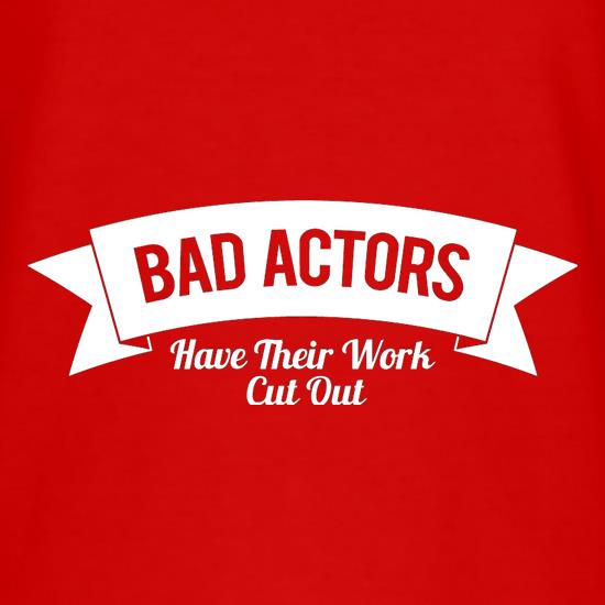 Bad Actors Have Their Work Cut Out t shirt