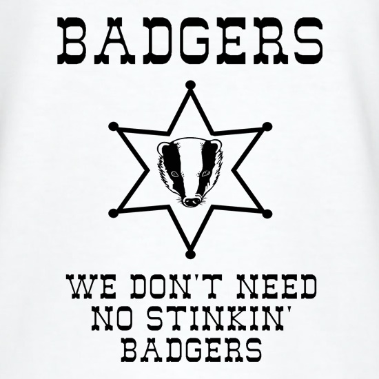 Badgers we don't need no stinkin' badgers t shirt