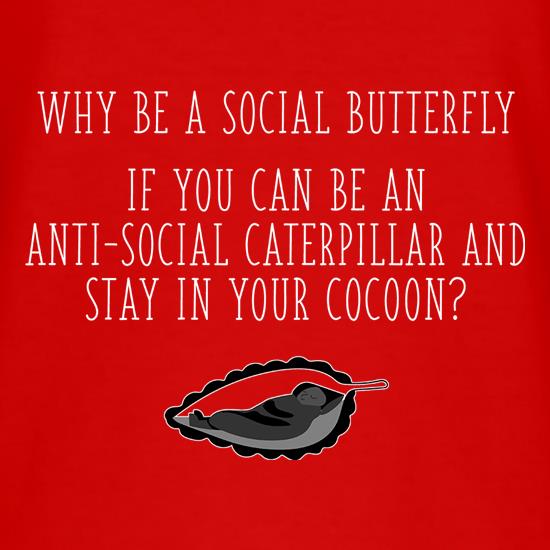 Why Be A Social Butterfly, If You Can Be An Anti-Social Caterpillar t shirt
