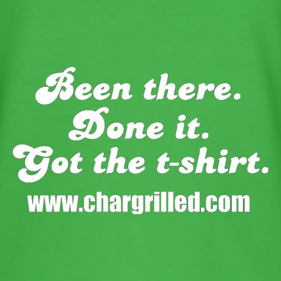 Been There. Done It. Got The T-Shirt t shirt