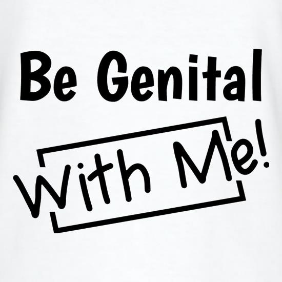 Be genital with me t shirt