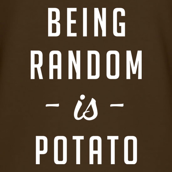 Being Random Is Potato t shirt
