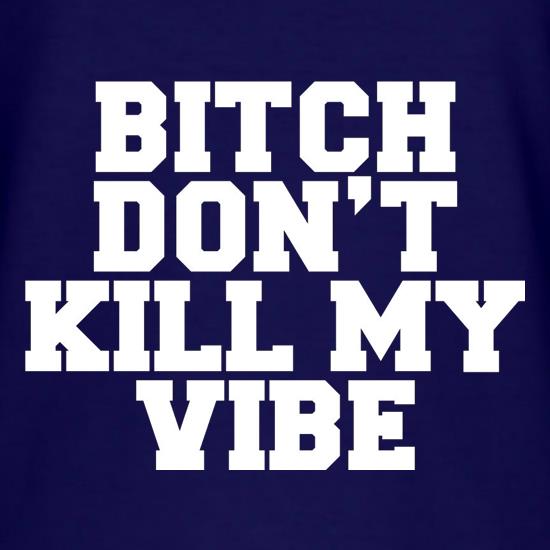 Bitch Don't Kill My Vibe t shirt