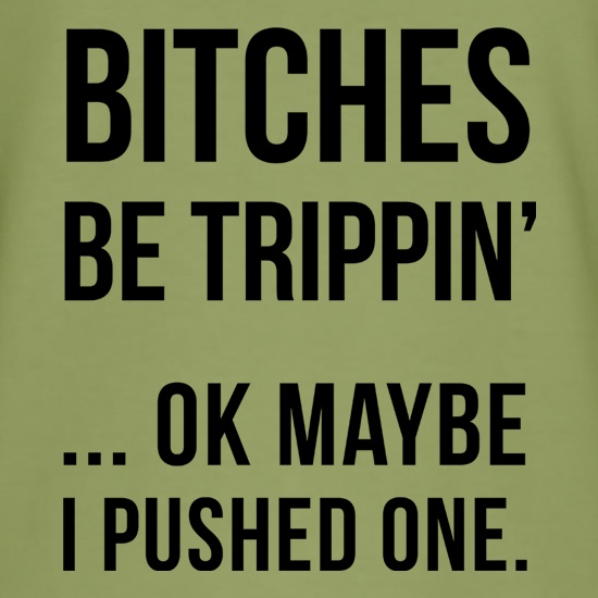 Bitches Be Trippin' t shirt