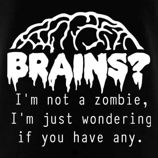 Brains? I'm not a zombie, I'm just wondering if you have any t shirt