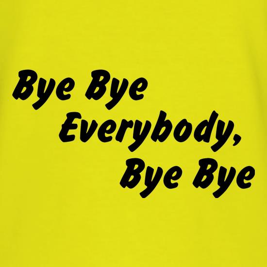 bye bye everybody, bye, bye t shirt