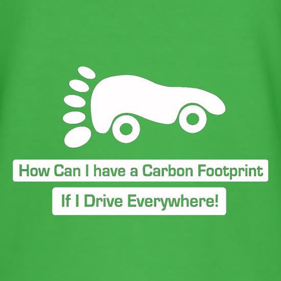 How Can I Have A Carbon Footprint If I Drive Everywhere t shirt