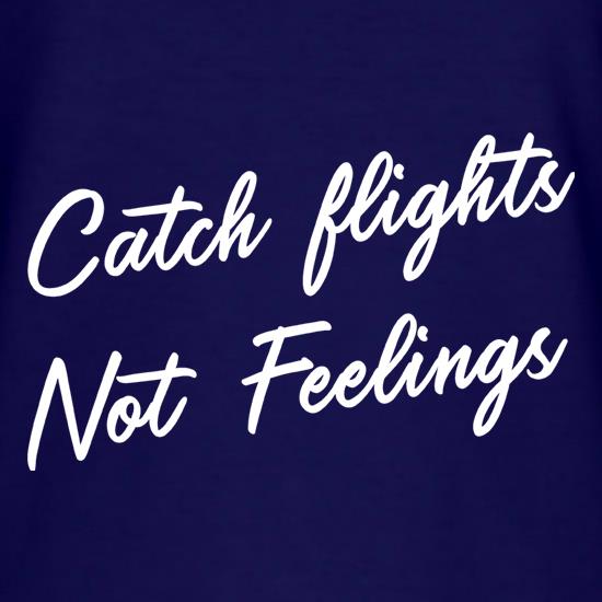 Catch Flights, Not Feelings t shirt