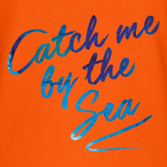 Catch Me By The Sea t shirt