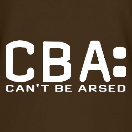 CBA Can't Be Arsed t shirt