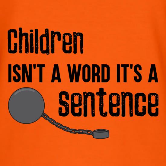 Children Isn't A Word, It's A Sentence t shirt