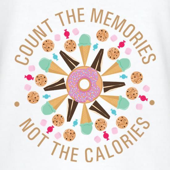 Count The Memories, Not The Calories t shirt