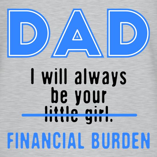 Dad, I Will Always Be Your Financial Burden t shirt