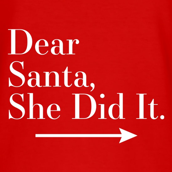 Dear Santa, She Did It (Right Arrow) t shirt
