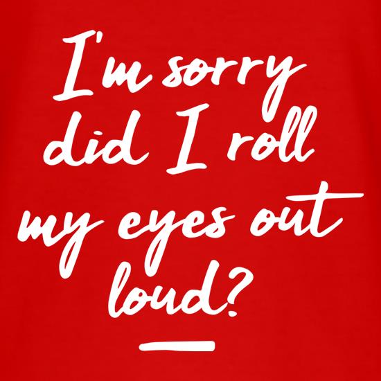 Did I Roll My Eyes Out Loud? t shirt