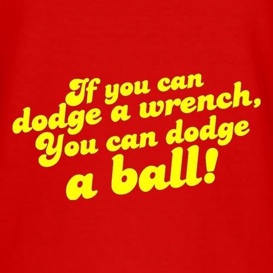 If You Can Dodge A Wrench, You Can Dodge A Ball! t shirt