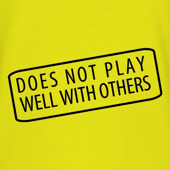 Does Not Play Well With Others t shirt