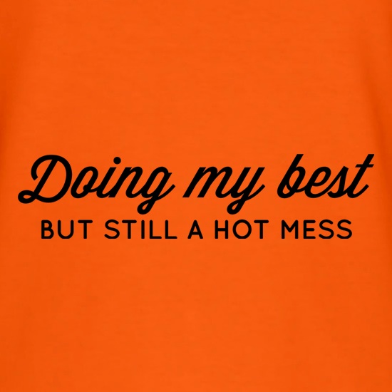 Doing My Best, But Still A Hot Mess t shirt