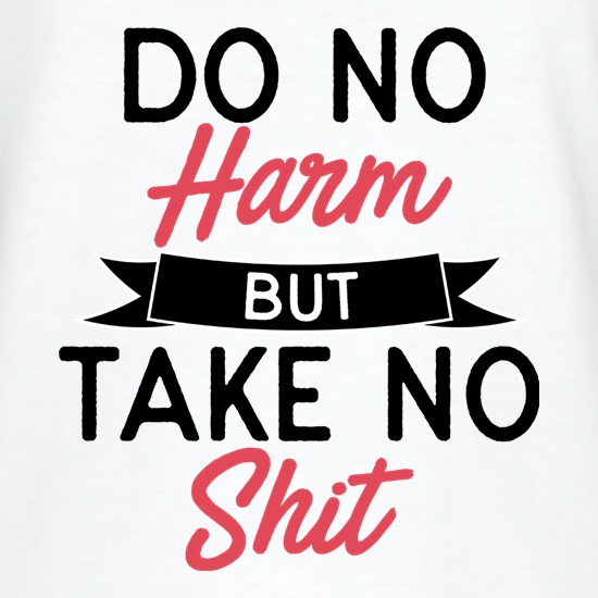 Do No Harm But Take No Shit t shirt