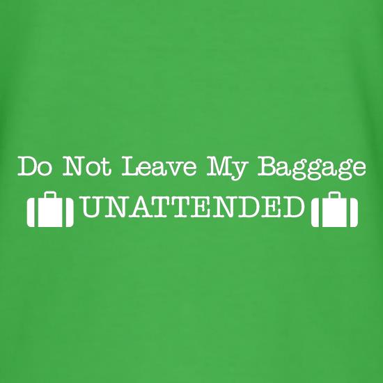do not leave my baggage unattended t shirt