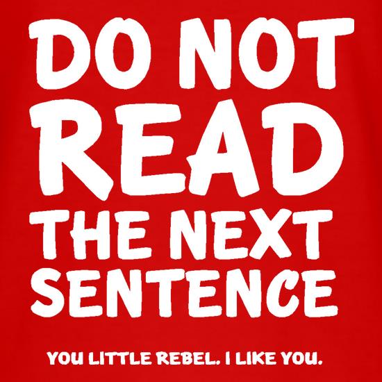 Do Not Read The Next Sentence. You Little Rebel. I Like You. t shirt