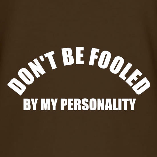 Don't Be Fooled By My Personality t shirt