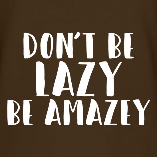 Don't Be Lazy, Be Amazey t shirt