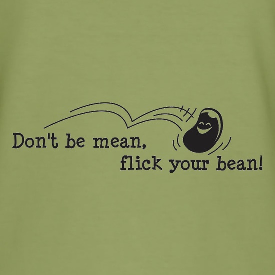 Don't Be Mean Flick Your Bean t shirt
