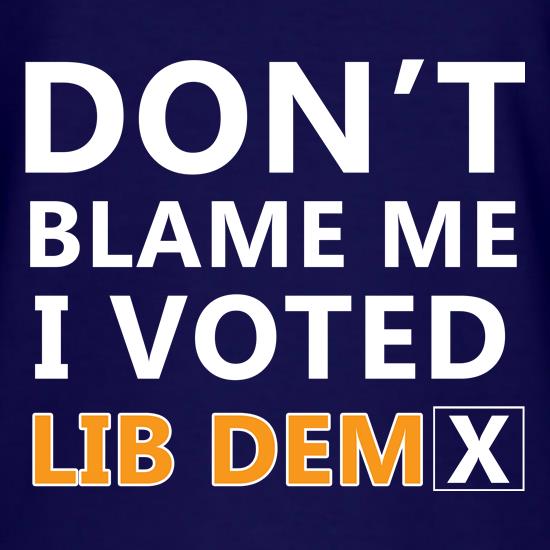 Don't Blame Me i Voted Lib Dem t shirt