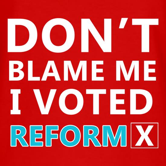 Don't Blame Me i Voted Reform t shirt