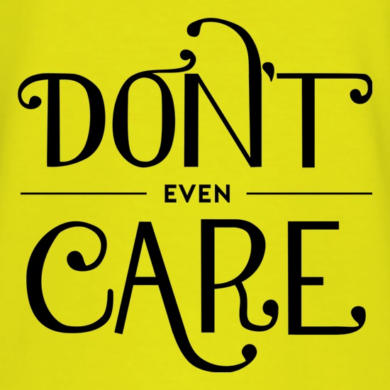 Don't Even Care t shirt