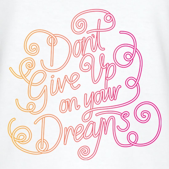 Don't Give Up On Your Dreams t shirt