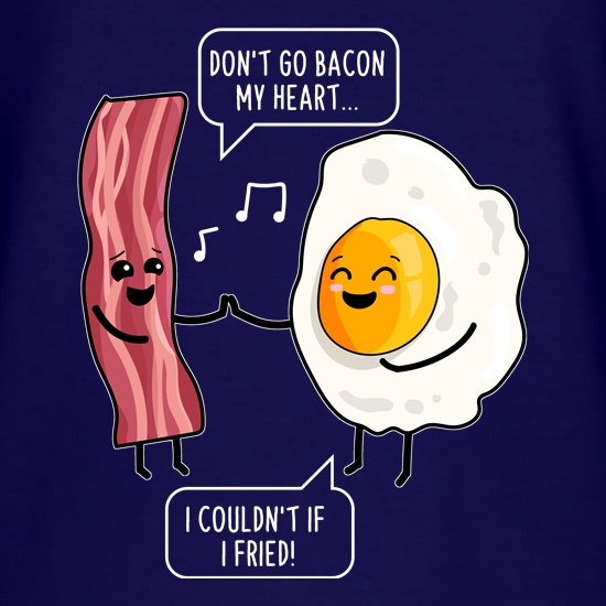 Don't Go Bacon My Heart t shirt