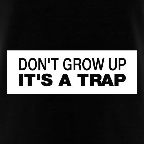 Don't Grow Up It's A Trap t shirt