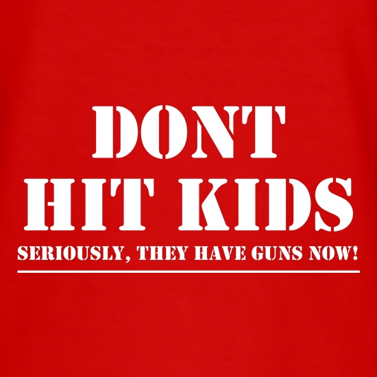 Don't Hit Kids..Seriously, they have guns now t shirt