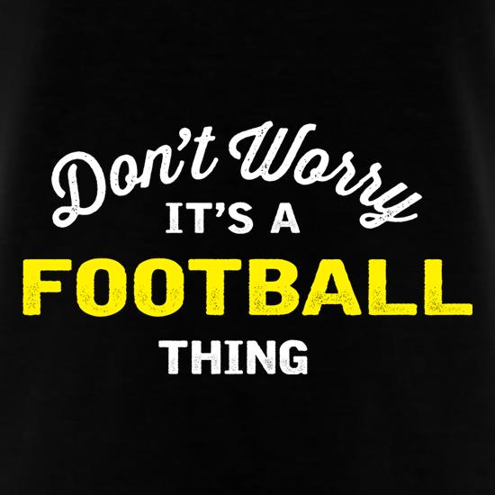Don't Worry It's A Football Thing t shirt