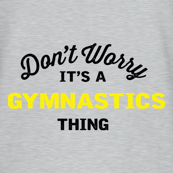 Don't Worry It's A Gymnastics Thing t shirt