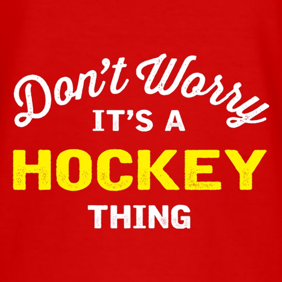 Don't Worry It's A Hockey Thing t shirt