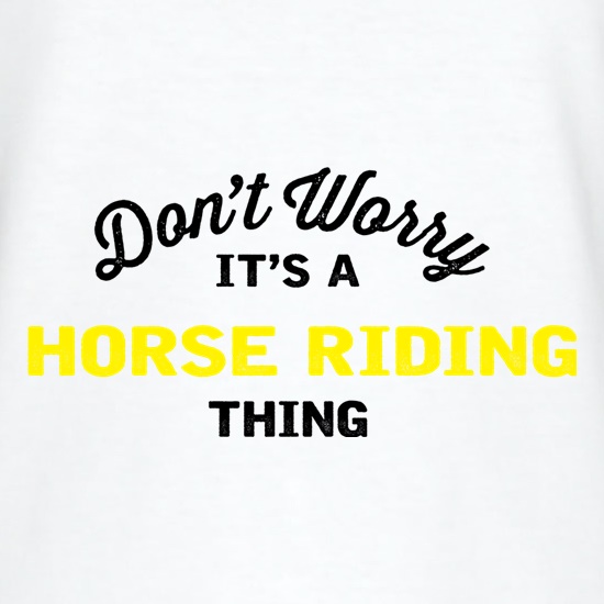 Don't Worry It's A Horse Riding Thing t shirt